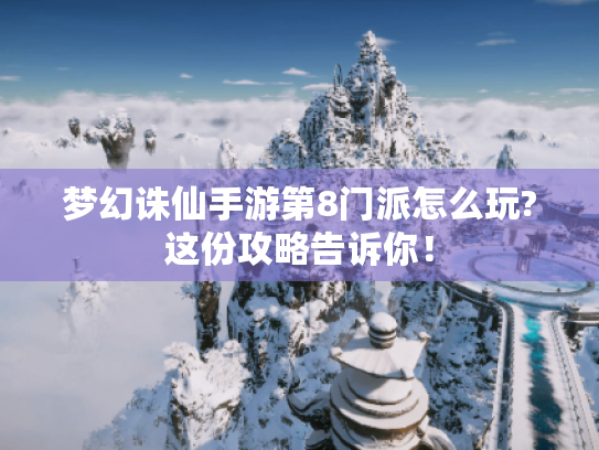 梦幻诛仙手游第8门派怎么玩?这份攻略告诉你！