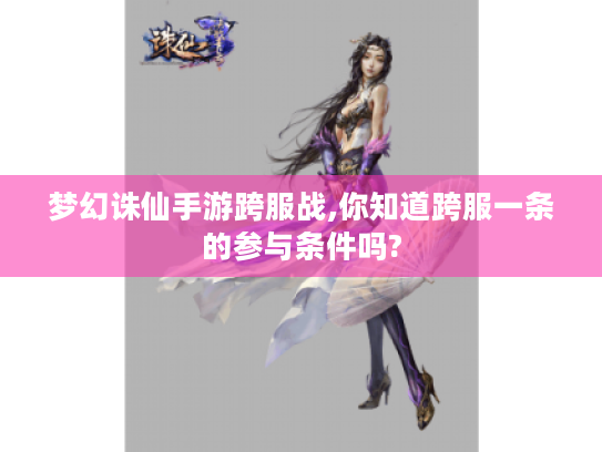 梦幻诛仙手游跨服战,你知道跨服一条的参与条件吗?