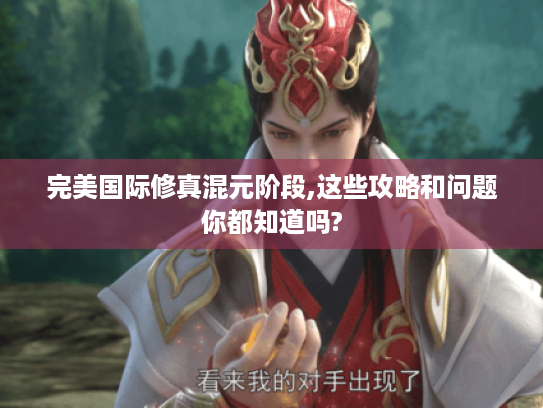 完美国际修真混元阶段,这些攻略和问题你都知道吗?