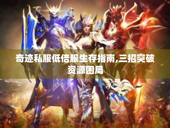 奇迹私服低倍服生存指南,三招突破资源困局 奇迹私服低倍服生存指南,三招突破资源困局