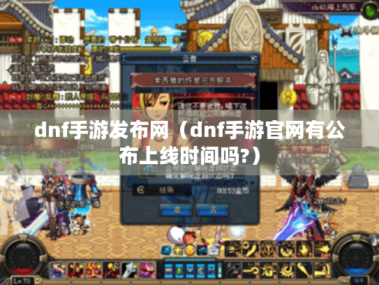 dnf手游发布网(dnf手游官网有公布上线时间吗?) dnf手游发布网(dnf手游官网有公布上线时间吗?)