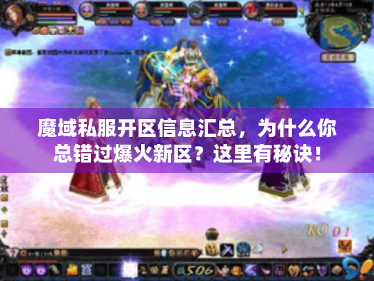 魔域私服开区信息汇总,为什么你总错过爆火新区?这里有秘诀! 魔域私服开区信息汇总,为什么你总错过爆火新区?这里有秘诀!