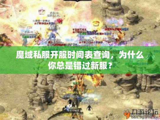 魔域私服开服时间表查询，为什么你总是错过新服？