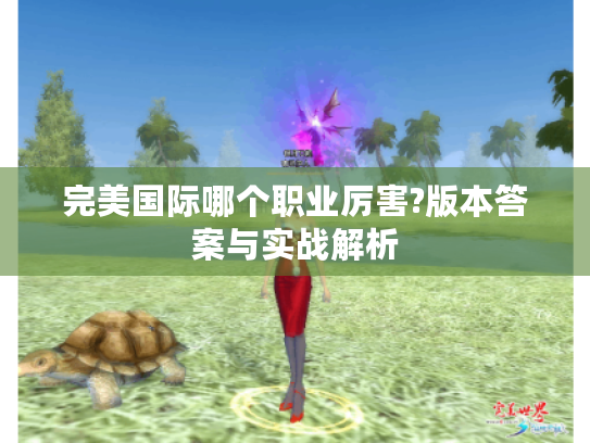完美国际哪个职业厉害?版本答案与实战解析