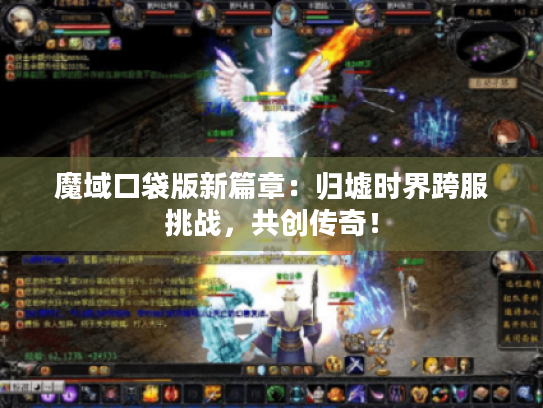 魔域口袋版新篇章:归墟时界跨服挑战,共创传奇! 魔域口袋版新篇章:归墟时界跨服挑战,共创传奇!