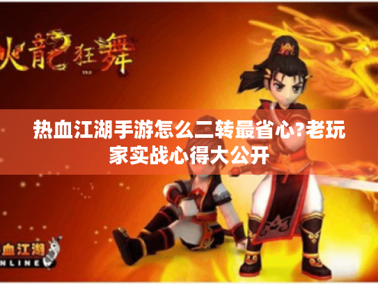 热血江湖手游怎么二转最省心?老玩家实战心得大公开 热血江湖手游怎么二转最省心?老玩家实战心得大公开