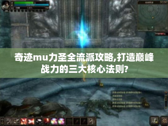 奇迹mu力圣全流派攻略,打造巅峰战力的三大核心法则?