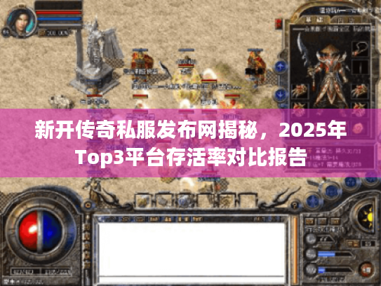新开传奇私服发布网揭秘，2025年Top3平台存活率对比报告