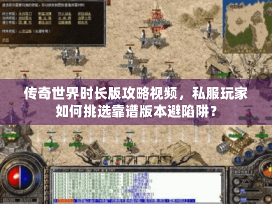 传奇世界时长版攻略视频，私服玩家如何挑选靠谱版本避陷阱？