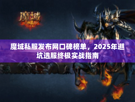 魔域私服发布网口碑榜单，2025年避坑选服终极实战指南