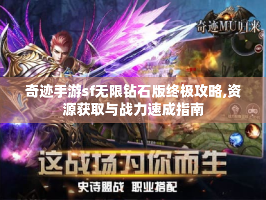奇迹手游sf无限钻石版终极攻略,资源获取与战力速成指南