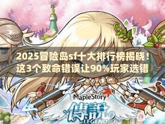 2025冒险岛sf十大排行榜揭晓!这3个致命错误让90%玩家选错服 2025冒险岛sf十大排行榜揭晓!这3个致命错误让90%玩家选错服