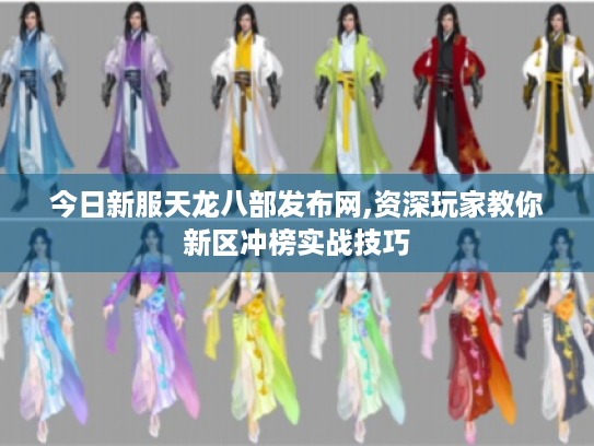 今日新服天龙八部发布网,资深玩家教你新区冲榜实战技巧 今日新服天龙八部发布网,资深玩家教你新区冲榜实战技巧