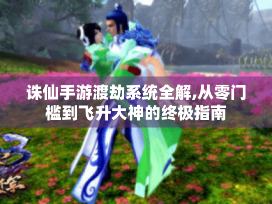 诛仙手游渡劫系统全解,从零门槛到飞升大神的终极指南