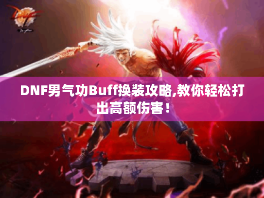 DNF男气功Buff换装攻略,教你轻松打出高额伤害！