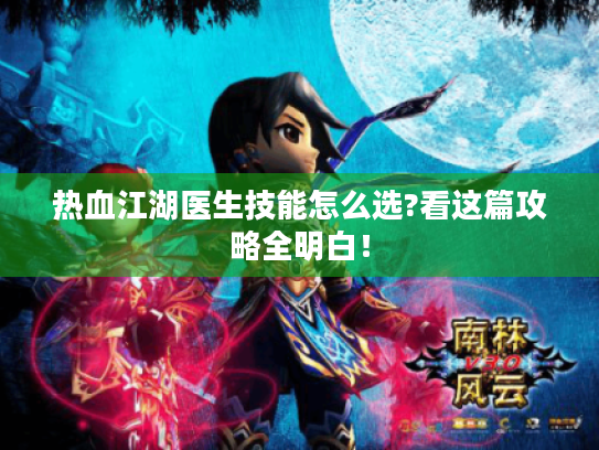 热血江湖医生技能怎么选?看这篇攻略全明白！
