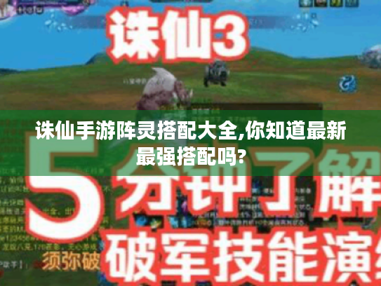 诛仙手游阵灵搭配大全,你知道最新最强搭配吗? 诛仙手游阵灵搭配大全,你知道最新最强搭配吗?