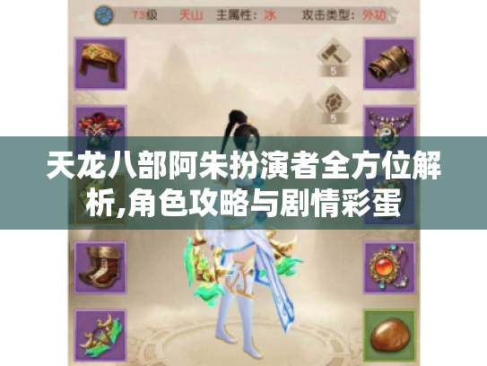 天龙八部阿朱扮演者全方位解析,角色攻略与剧情彩蛋