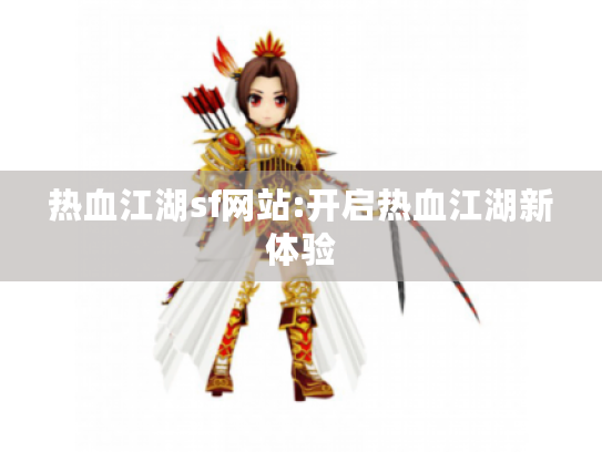 热血江湖sf网站:开启热血江湖新体验
