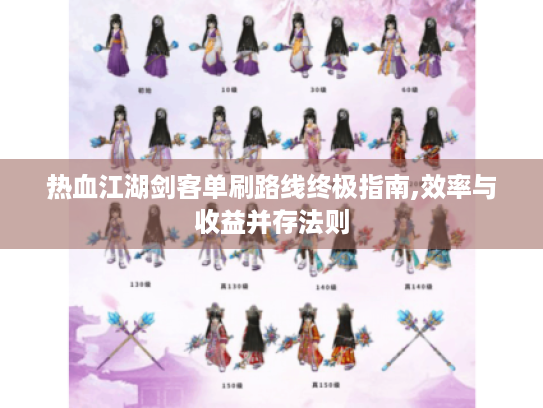 热血江湖剑客单刷路线终极指南,效率与收益并存法则 热血江湖剑客单刷路线终极指南,效率与收益并存法则
