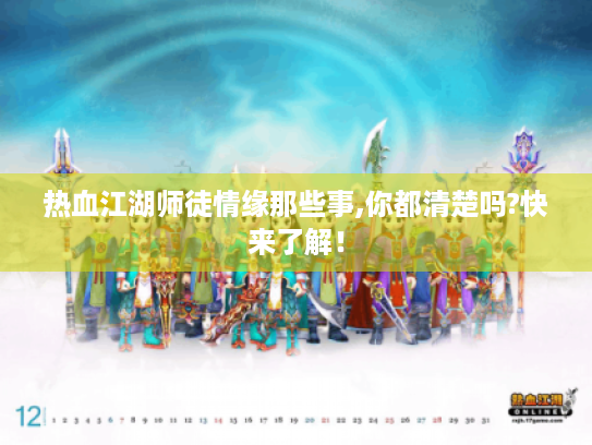 热血江湖师徒情缘那些事,你都清楚吗?快来了解! 热血江湖师徒情缘那些事,你都清楚吗?快来了解!