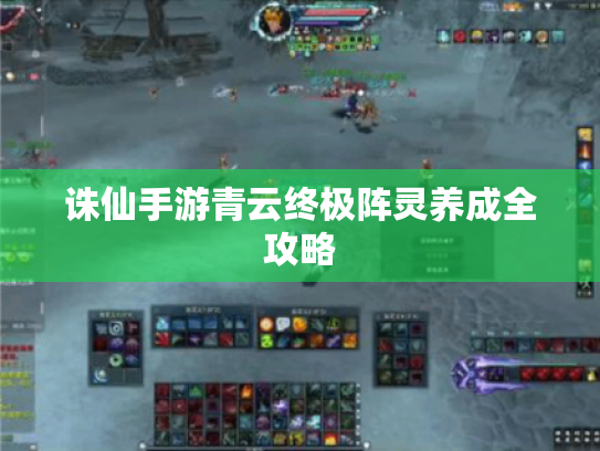 诛仙手游青云终极阵灵养成全攻略