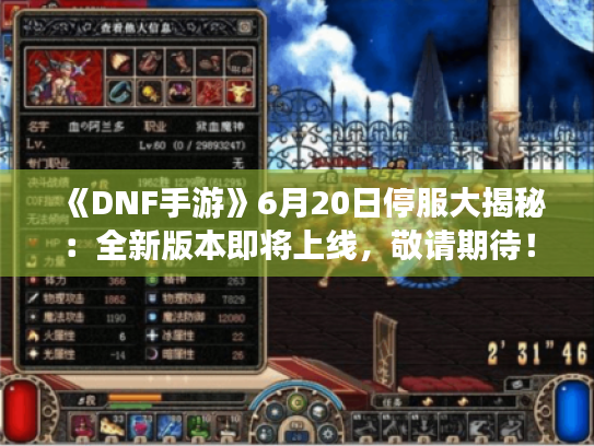 《DNF手游》6月20日停服大揭秘：全新版本即将上线，敬请期待！