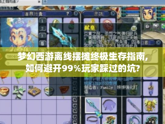 梦幻西游离线摆摊终极生存指南,如何避开99%玩家踩过的坑?