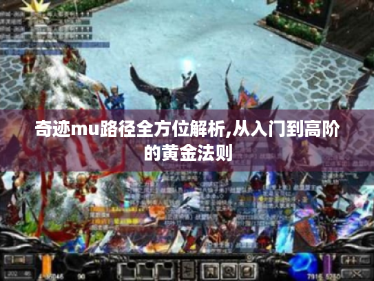 奇迹mu路径全方位解析,从入门到高阶的黄金法则
