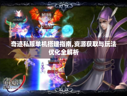 奇迹私服单机搭建指南,资源获取与玩法优化全解析