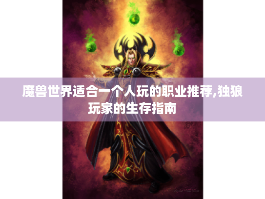魔兽世界适合一个人玩的职业推荐,独狼玩家的生存指南