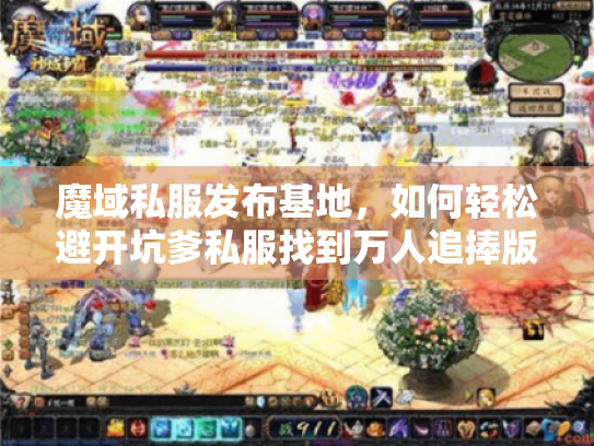 魔域私服发布基地，如何轻松避开坑爹私服找到万人追捧版本？