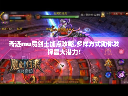 奇迹mu魔剑士加点攻略,多样方式助你发挥最大潜力！