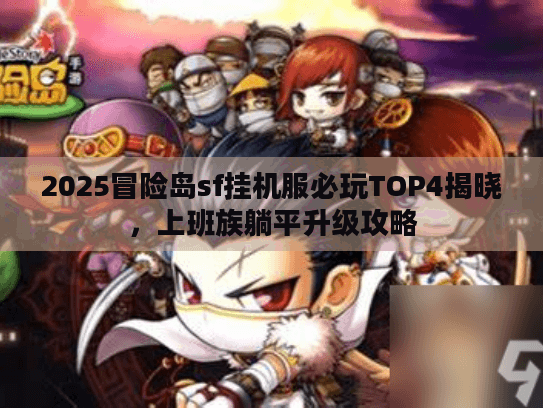 2025冒险岛sf挂机服必玩TOP4揭晓，上班族躺平升级攻略
