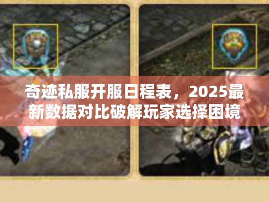 奇迹私服开服日程表，2025最新数据对比破解玩家选择困境