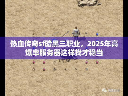 热血传奇sf暗黑三职业，2025年高爆率服务器这样找才稳当