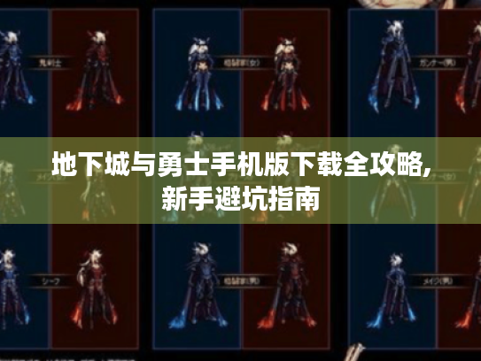 地下城与勇士手机版下载全攻略,新手避坑指南