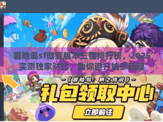 冒险岛sf微变版本三强排行榜，2025实测独家对比，助你避开坑爹私服