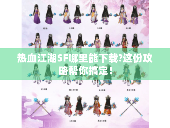 热血江湖SF哪里能下载?这份攻略帮你搞定！