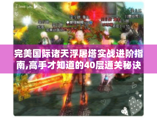 完美国际诸天浮屠塔实战进阶指南,高手才知道的40层通关秘诀