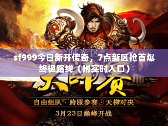 sf999今日新开传奇，7点新区抢首爆终极路线（附实时入口）