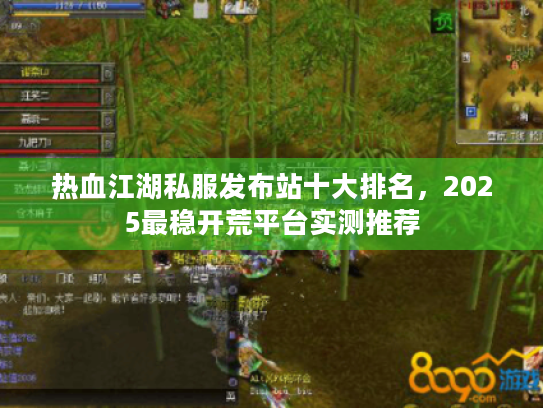 热血江湖私服发布站十大排名，2025最稳开荒平台实测推荐