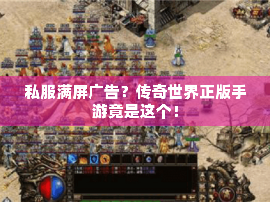 私服满屏广告？传奇世界正版手游竟是这个！