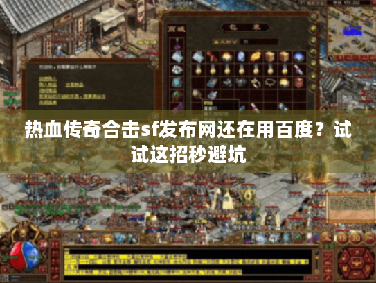 热血传奇合击sf发布网还在用百度？试试这招秒避坑