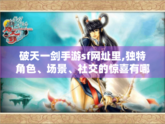 破天一剑手游sf网址里,独特角色、场景、社交的惊喜有哪些?
