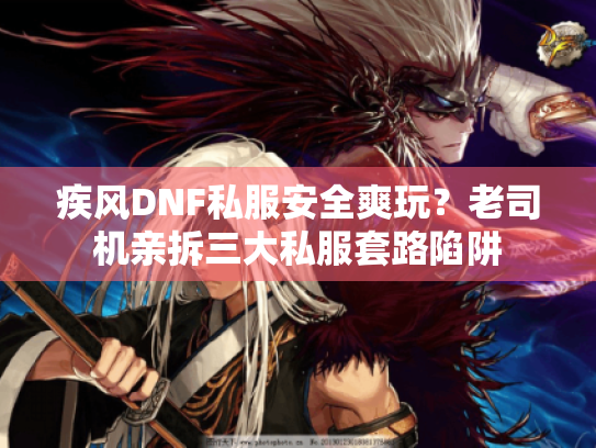 疾风DNF私服安全爽玩？老司机亲拆三大私服套路陷阱