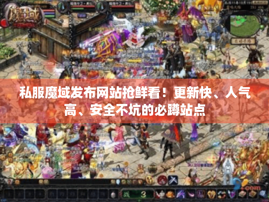 私服魔域发布网站抢鲜看！更新快、人气高、安全不坑的必蹲站点