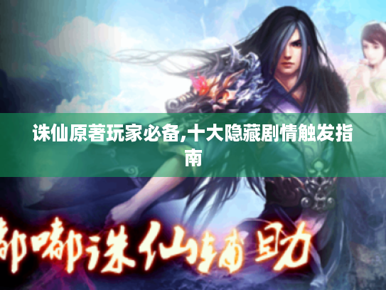 诛仙原著玩家必备,十大隐藏剧情触发指南 诛仙原著玩家必备,十大隐藏剧情触发指南