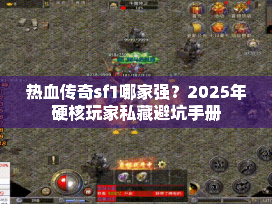 热血传奇sf1哪家强？2025年硬核玩家私藏避坑手册