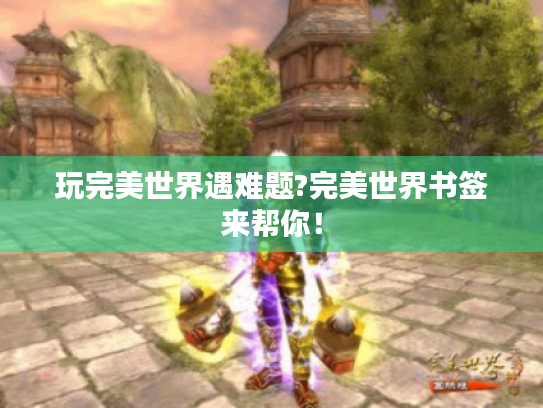 玩完美世界遇难题?完美世界书签来帮你！